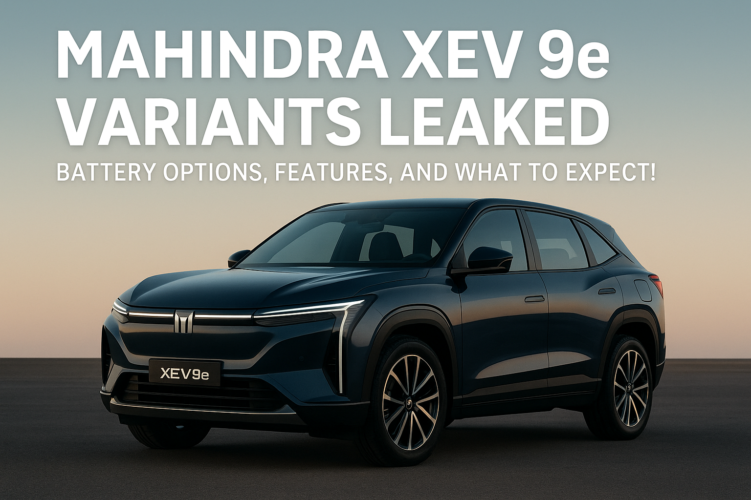 Mahindra XEV 9e Variants Leaked – Battery Options, Features, and What to Expect!